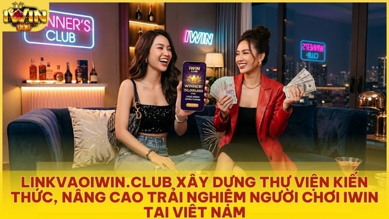 Mục tiêu của LINKVAOIWINCLUB là xây dựng thư viện kiến thức, nâng cao trải nghiệm người chơi Iwin tại Việt Nam