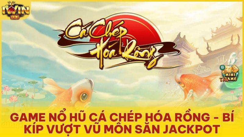 game no hu ca chep hoa rong iwinclub - Nổ Hũ Cá Chép Hóa Rồng Iwinclub – Hành Trình Săn Jackpot Thượng Lưu