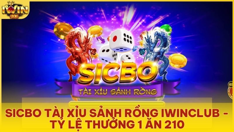 sicbo tai xiu sanh rong - Sicbo Tài Xỉu Sảnh Rồng Iwinclub – Luật Chơi & Tỷ Lệ Thưởng 1 Ăn 210