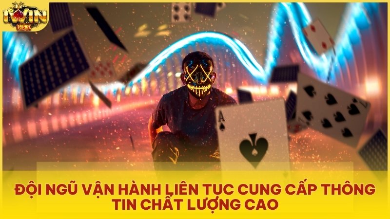 Đội ngũ vận hành liên tục cung cấp thông tin chất lượng cao